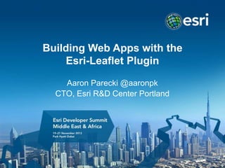 Building Web Apps with the
Esri-Leaflet Plugin
Aaron Parecki @aaronpk
CTO, Esri R&D Center Portland

 