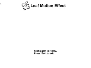 Leaf Motion Effect Click again to replay, Press ‘Esc’ to exit.  