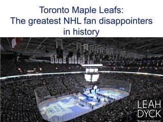 Toronto Maple Leafs:
The greatest NHL fan disappointers
in history
 