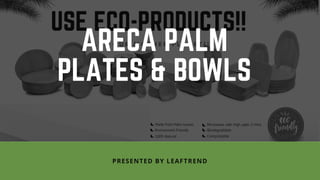 ARECA PALM
PLATES & BOWLS
PRESENTED BY LEAFTREND
 