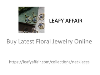 LEAFY AFFAIR
Buy Latest Floral Jewelry Online
https://leafyaffair.com/collections/necklaces
 