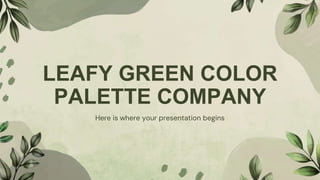 LEAFY GREEN COLOR
PALETTE COMPANY
Here is where your presentation begins
 