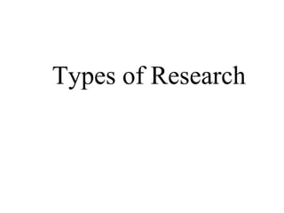 Types of Research
 