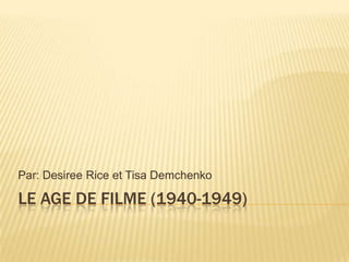 Par: Desiree Rice et Tisa Demchenko

LE AGE DE FILME (1940-1949)
 