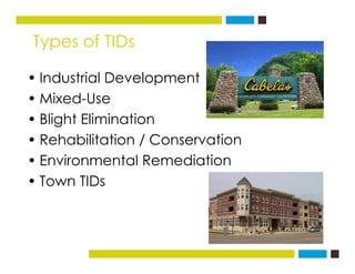 Types of TIDs
• Industrial Developmentp
• Mixed-Use
• Blight Elimination• Blight Elimination
• Rehabilitation / Conservati...