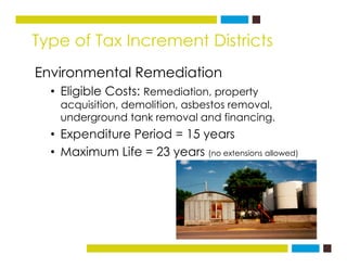 Type of Tax Increment Districts
Environmental Remediation
• Eligible Costs: Remediation, property
acquisition, demolition,...