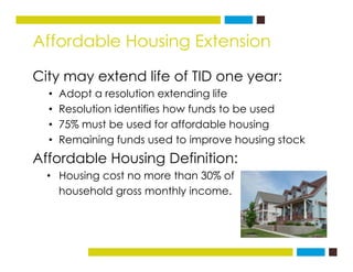 Affordable Housing Extensiong
City may extend life of TID one year:
• Adopt a resolution extending life
• Resolution ident...