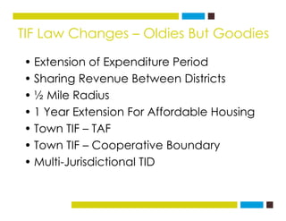 TIF Law Changes – Oldies But Goodiesg
• Extension of Expenditure Period
• Sharing Revenue Between Districts
• ½ Mile Radiu...