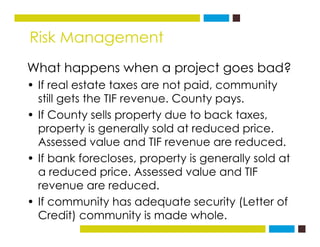 Risk Managementg
What happens when a project goes bad?
• If real estate taxes are not paid, community
still gets the TIF r...