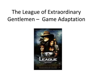 The League of Extraordinary 
Gentlemen – Game Adaptation 
 