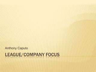 LEAGUE/COMPANY FOCUS
Anthony Caputo
 