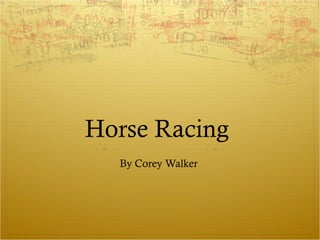 Horse Racing 
By Corey Walker 
 