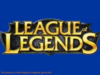 The pictures is from League of legends, game files
 