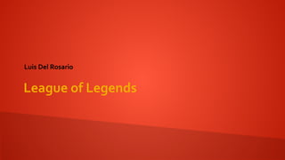 Luis Del Rosario 
League of Legends 
 
