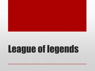 League of legends 
 
