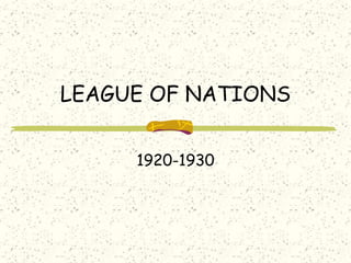 LEAGUE OF NATIONS
1920-1930
 
