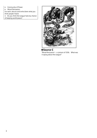 Community of Power
    Moral Persuasion.
For each, discuss and write down what you
think people meant.
3. Do you think the League had any chance
of keeping world peace?




                                            Source C
                                            ‘Moral Persuasion’ – a cartoon of 1936. What was
                                            it saying about the League?




 4
 