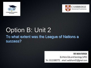Option B: Unit 2
To what extent was the League of Nations a
success?
 