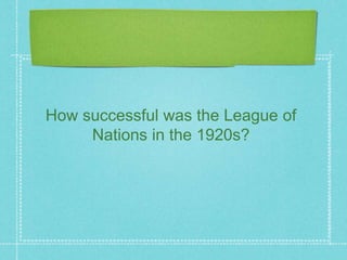 How successful was the League of
Nations in the 1920s?
 