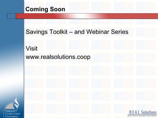 Coming Soon Savings Toolkit – and Webinar Series Visit  www.realsolutions.coop 