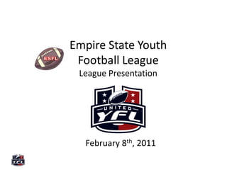 Empire State Youth Football LeagueLeague Presentation,[object Object],ESFL,[object Object],February 8th, 2011,[object Object]