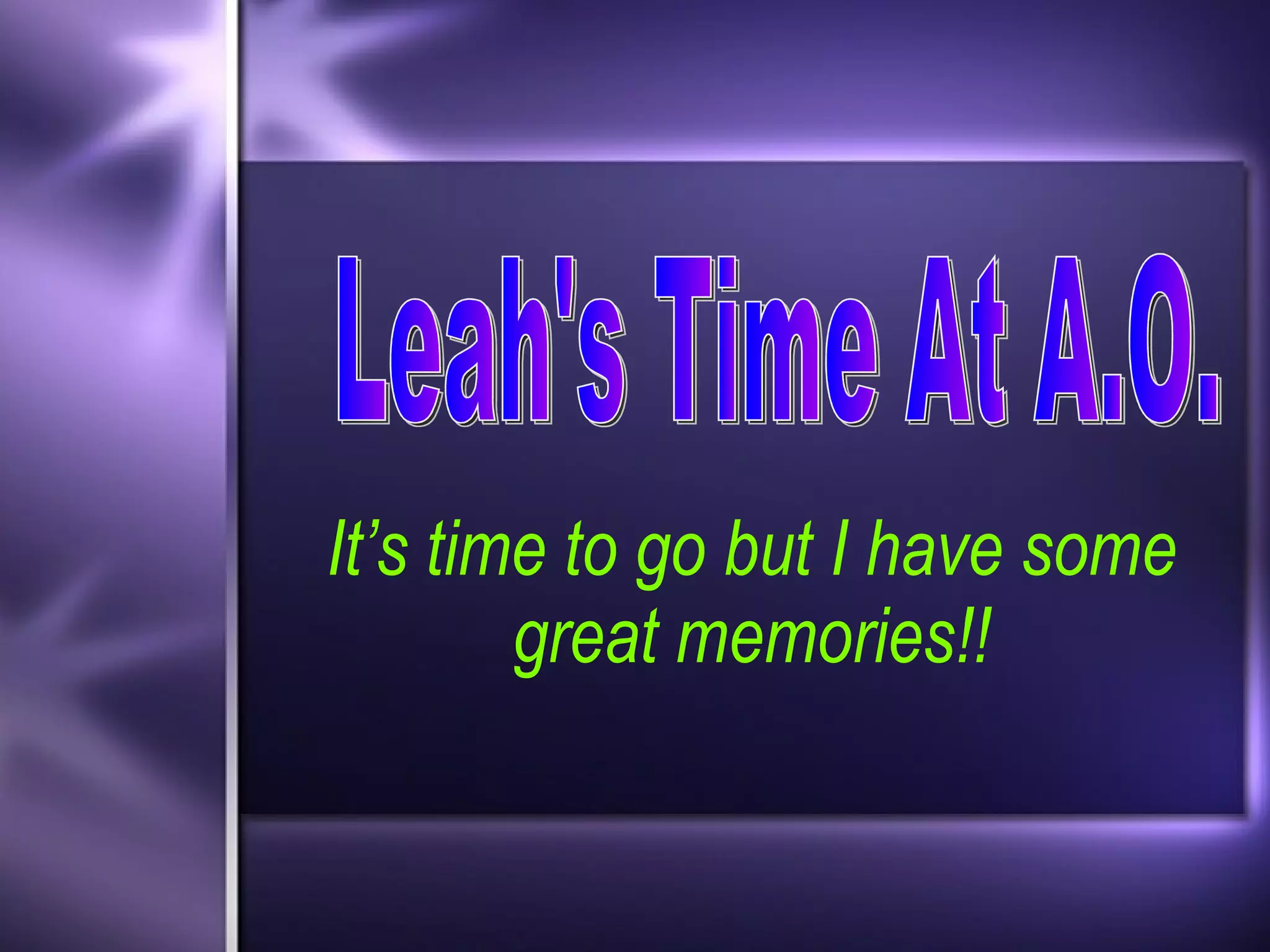 It’s time to go but I have some great memories!! Leah's Time At A.O.