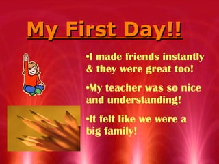 My First Day!! I made friends instantly & they were great too! My teacher was so nice and understanding! It felt like we were a big family!
