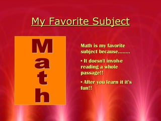 My Favorite Subject Math Math is my favorite subject because…….. It doesn't involve reading a whole passage!! After you learn it it’s fun!!