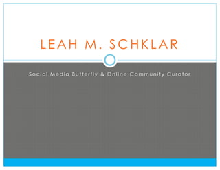 LEAH M. SCHKLAR

Social Media Butterfly & Online Community Curator
 