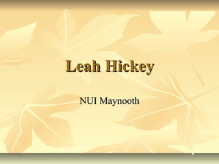 Leah Hickey
 NUI Maynooth
 