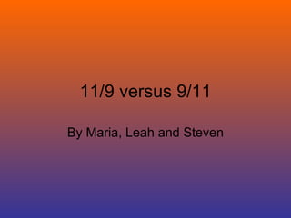 11/9 versus 9/11 By Maria, Leah and Steven 