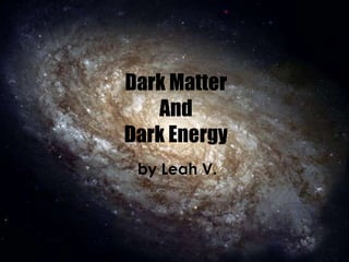 Dark Matter And Dark Energy by Leah V. 