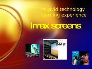 A vivid technology
  learning experience

Im screens
  ax
 