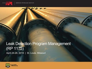 Leak Detection Program Management
(RP 1175)
April 24-26, 2018 | St. Louis, Missouri
 
