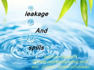 Page 1
leakage
And
spills
BAGHDAD UNIVERSITY
SANITARY ENGINEERING DEPARTMENT
M.SC. STUDENT : MARWA MOHAMMED
 