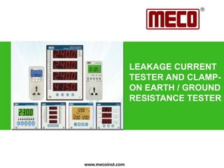 LEAKAGE CURRENT
TESTER AND CLAMP-
ON EARTH / GROUND
RESISTANCE TESTER
www.mecoinst.com
 