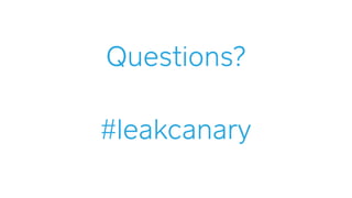 #leakcanary
Questions?
 