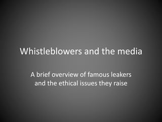 Whistleblowers and the media
A brief overview of famous leakers
and the ethical issues they raise
 