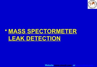 Website www.sisndt.com or www.ndtsis.com
• MASS SPECTORMETER
LEAK DETECTION
 