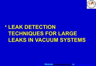Website www.sisndt.com or www.ndtsis.com
• LEAK DETECTION
TECHNIQUES FOR LARGE
LEAKS IN VACUUM SYSTEMS
 