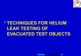 Website www.sisndt.com or www.ndtsis.com
• TECHNIQUES FOR HELIUM
LEAK TESTING OF
EVACUATED TEST OBJECTS
 
