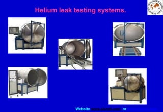 Website www.sisndt.com or www.ndtsis.com
Helium leak testing systems.
 