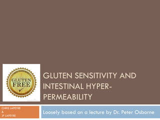 GLUTEN SENSITIVITY AND
INTESTINAL HYPER-
PERMEABILITY
Loosely based on a lecture by Dr. Peter Osborne
CHRIS LAPEYRE
&
JP LAPEYRE
 