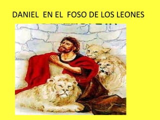 DANIEL  EN EL  FOSO DE LOS LEONES 