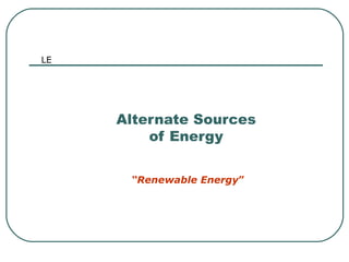 Alternate Sources of Energy “ Renewable Energy ” LE 