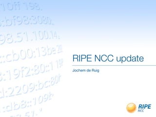 RIPE NCC update
Jochem de Ruig
 