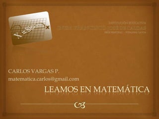 CARLOS VARGAS P.
matematica.carlos@gmail.com

             LEAMOS EN MATEMÁTICA
 