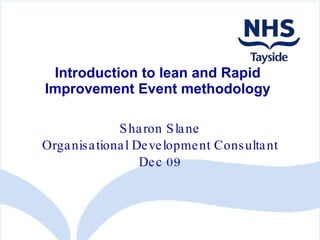 Introduction to lean and Rapid Improvement Event methodology Sharon Slane Organisational Development Consultant Dec 09 