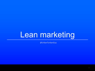1 Lean marketing @UrbanTurbanGuy 