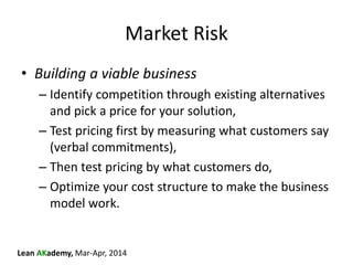 Lean AKademy, Mar-Apr, 2014
Market Risk
• Building a viable business
– Identify competition through existing alternatives
...